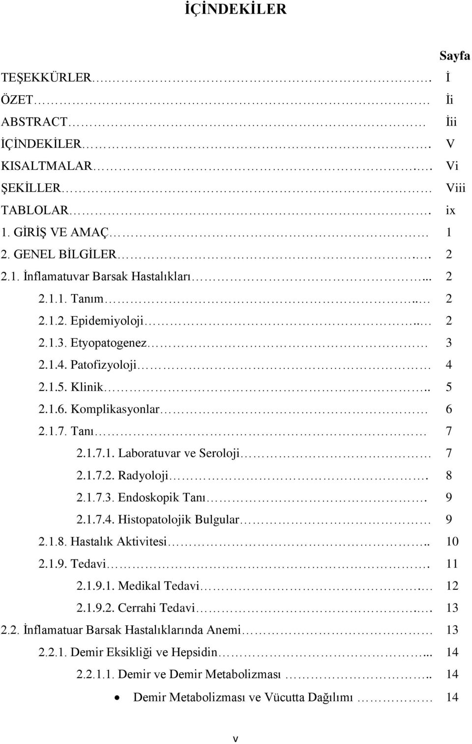 1.7.2. Radyoloji. 8 2.1.7.3. Endoskopik Tanı. 9 2.1.7.4. Histopatolojik Bulgular 9 2.1.8. Hastalık Aktivitesi.. 10 2.1.9. Tedavi. 11 2.1.9.1. Medikal Tedavi. 12 2.1.9.2. Cerrahi Tedavi.