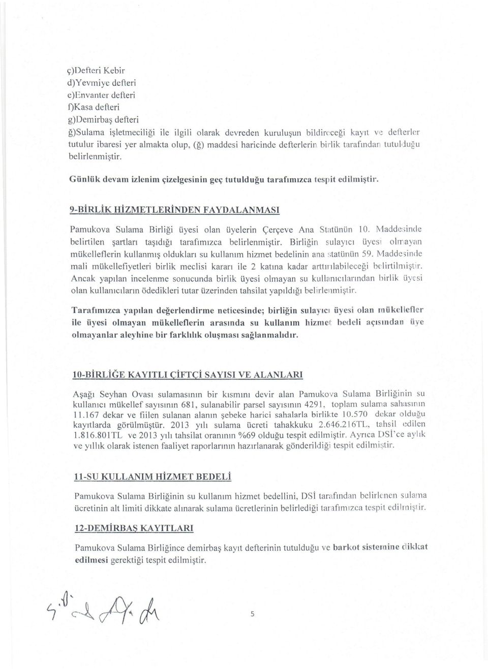 9-BİRLİK HİZMETLERİNDEN FAYDALANMASı Pamukova Sulama Birliği üyesi olan üyelerin Çerçeve Ana Statünün 10. Maddesinde belirtilen şartları taşıdığı tarafımızca belirlenmiştir.