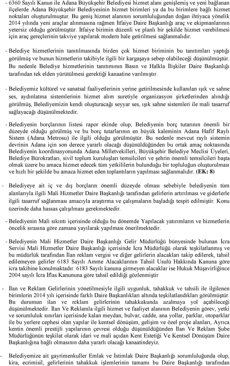 Bu geniş hizmet alanının sorumluluğundan doğan ihtiyaca yönelik 2014 yılında yeni araçlar alınmasına rağmen İtfaiye Daire Başkanlığı araç ve ekipmanlarının yetersiz olduğu görülmüştür.