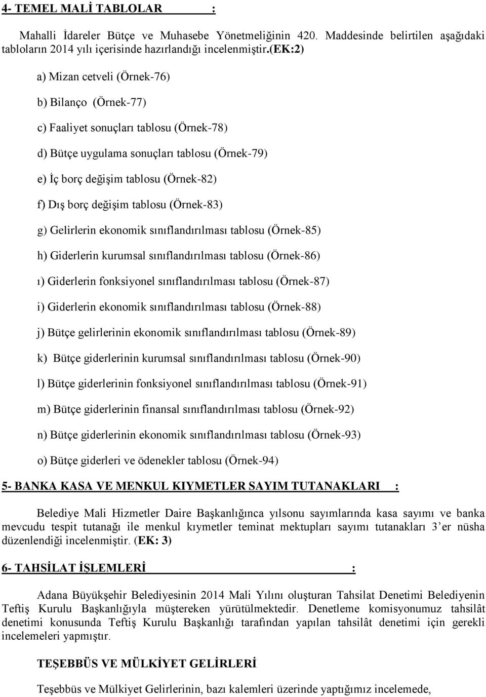 değişim tablosu (Örnek-83) g) Gelirlerin ekonomik sınıflandırılması tablosu (Örnek-85) h) Giderlerin kurumsal sınıflandırılması tablosu (Örnek-86) ı) Giderlerin fonksiyonel sınıflandırılması tablosu