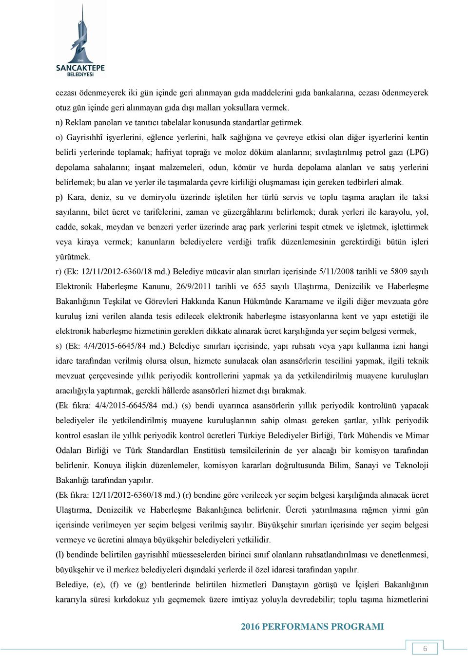 o) Gayrisıhhî işyerlerini, eğlence yerlerini, halk sağlığına ve çevreye etkisi olan diğer işyerlerini kentin belirli yerlerinde toplamak; hafriyat toprağı ve moloz döküm alanlarını; sıvılaştırılmış