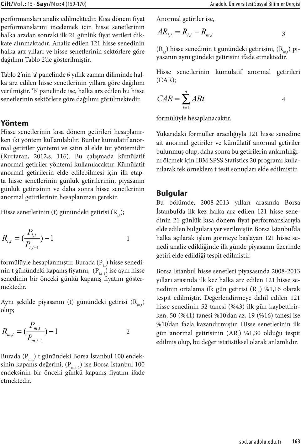 Analiz edilen 121 hisse senedinin halka arz yılları ve hisse senetlerinin sektörlere göre dağılımı Tablo 2 de gösterilmiştir.