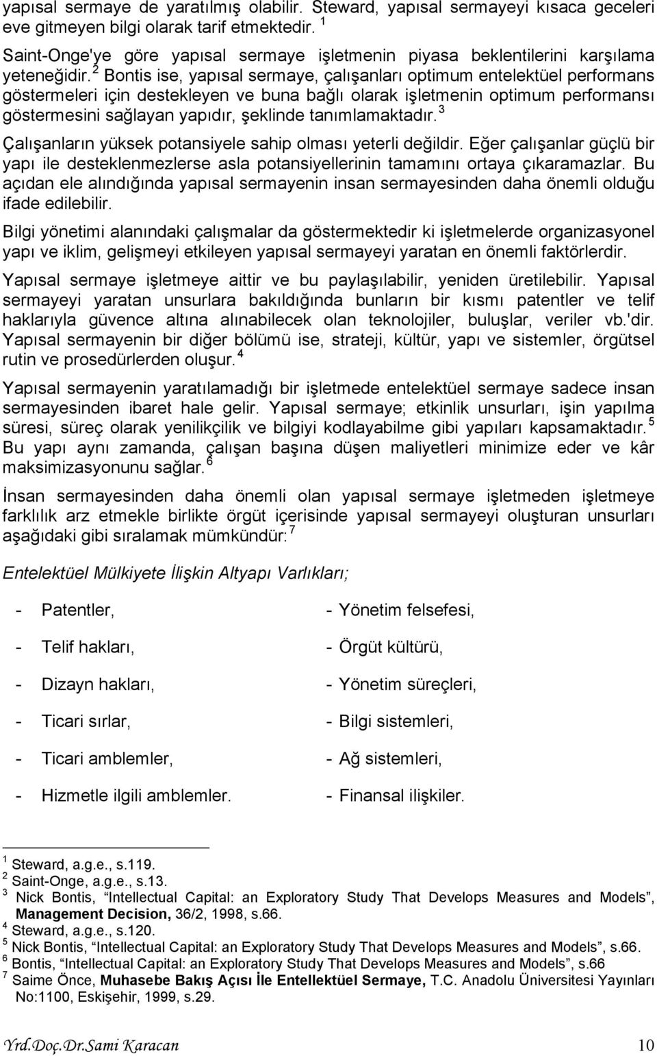 2 Bontis ise, yapısal sermaye, çalışanları optimum entelektüel performans göstermeleri için destekleyen ve buna bağlı olarak işletmenin optimum performansı göstermesini sağlayan yapıdır, şeklinde