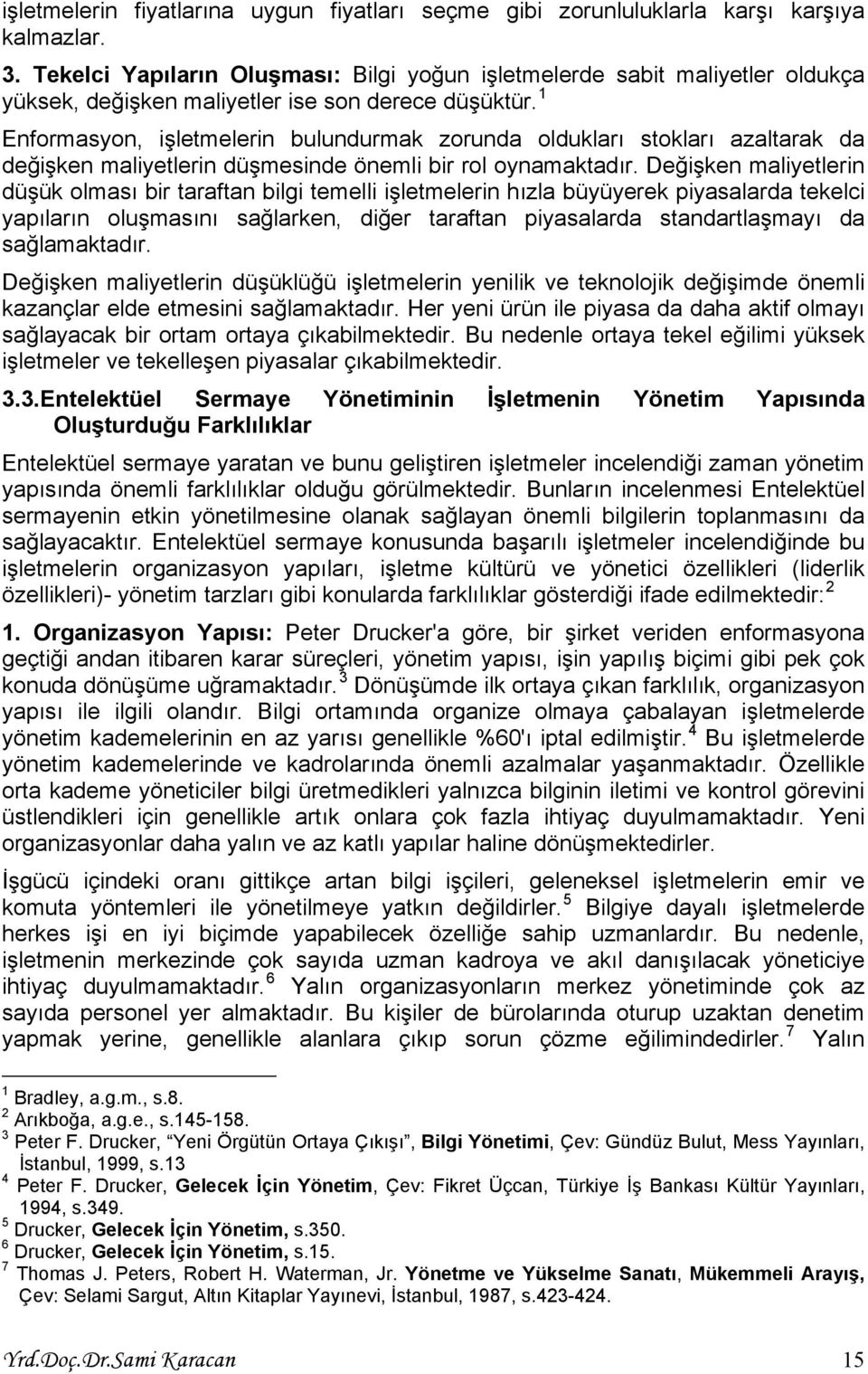 1 Enformasyon, işletmelerin bulundurmak zorunda oldukları stokları azaltarak da değişken maliyetlerin düşmesinde önemli bir rol oynamaktadır.