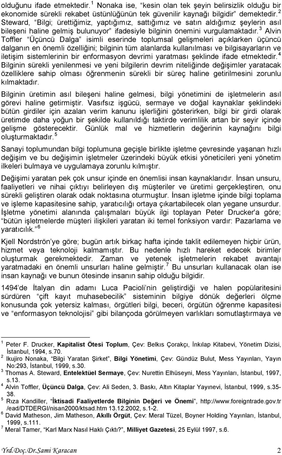 3 Alvin Toffler Üçüncü Dalga isimli eserinde toplumsal gelişmeleri açıklarken üçüncü dalganın en önemli özelliğini; bilginin tüm alanlarda kullanılması ve bilgisayarların ve iletişim sistemlerinin