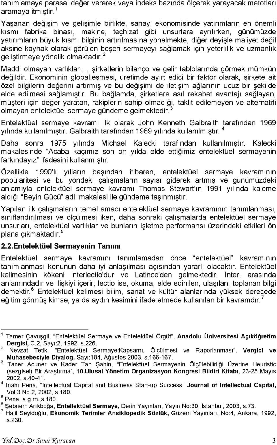 artırılmasına yönelmekte, diğer deyişle maliyet değil aksine kaynak olarak görülen beşeri sermayeyi sağlamak için yeterlilik ve uzmanlık geliştirmeye yönelik olmaktadır.