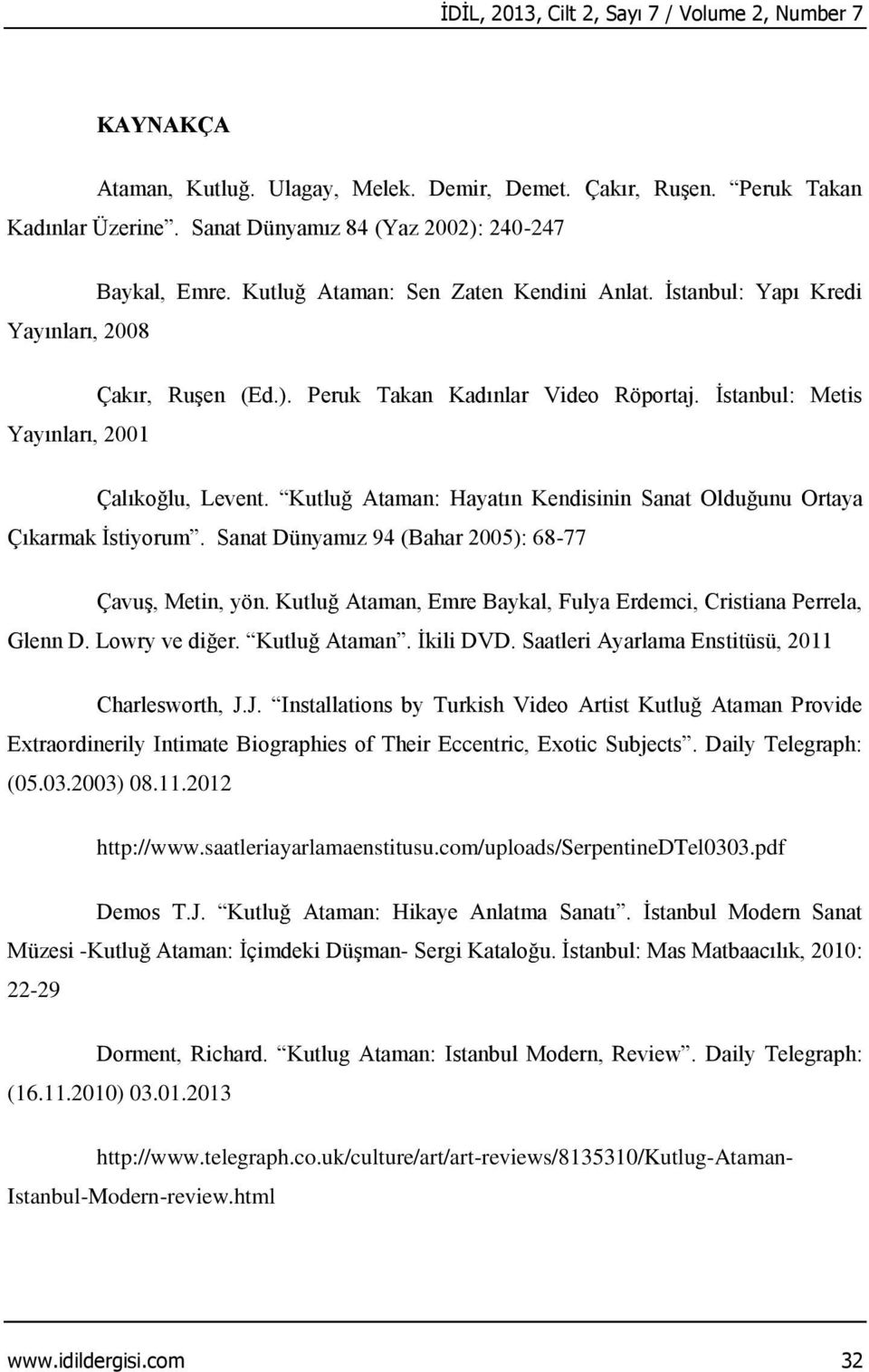 Kutluğ Ataman: Hayatın Kendisinin Sanat Olduğunu Ortaya Çıkarmak İstiyorum. Sanat Dünyamız 94 (Bahar 2005): 68-77 Çavuş, Metin, yön.