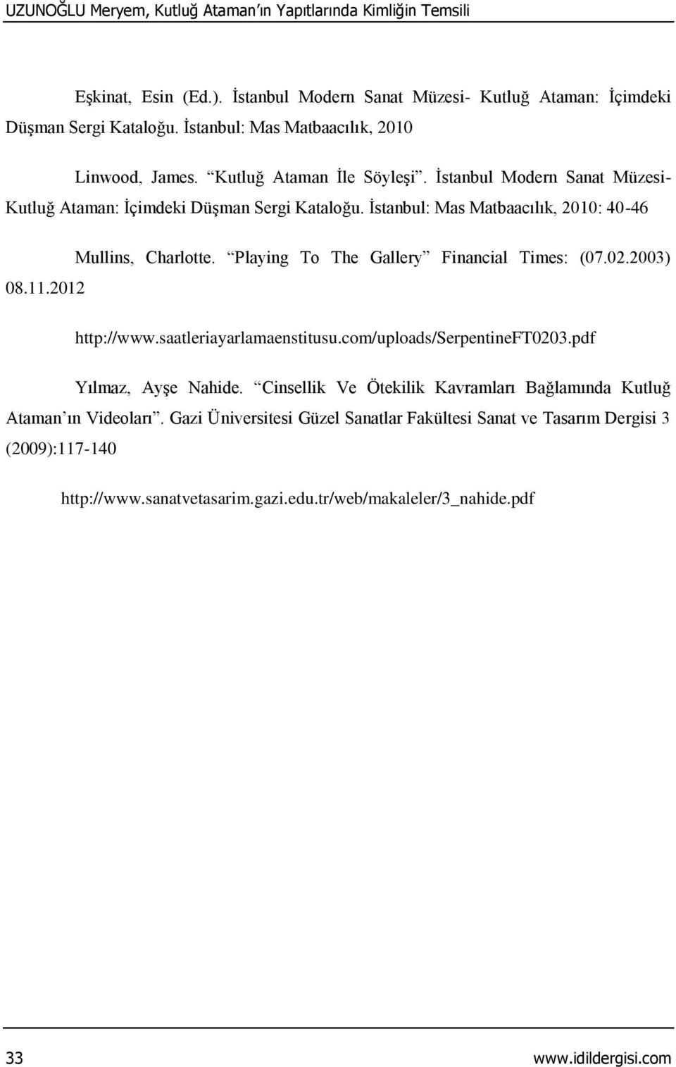 İstanbul: Mas Matbaacılık, 2010: 40-46 Mullins, Charlotte. Playing To The Gallery Financial Times: (07.02.2003) 08.11.2012 http://www.saatleriayarlamaenstitusu.com/uploads/serpentineft0203.