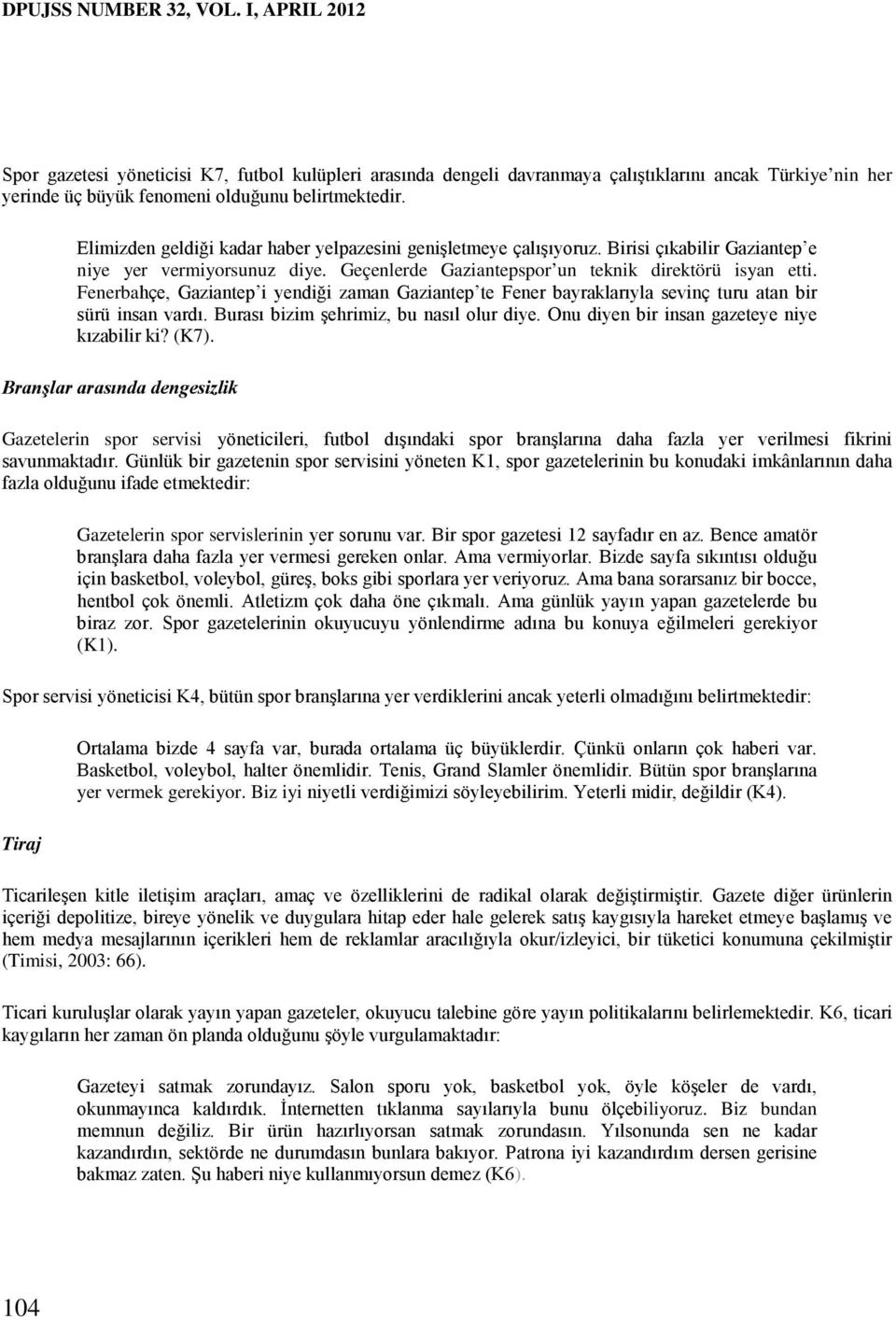 Fenerbahçe, Gaziantep i yendiği zaman Gaziantep te Fener bayraklarıyla sevinç turu atan bir sürü insan vardı. Burası bizim şehrimiz, bu nasıl olur diye. Onu diyen bir insan gazeteye niye kızabilir ki?