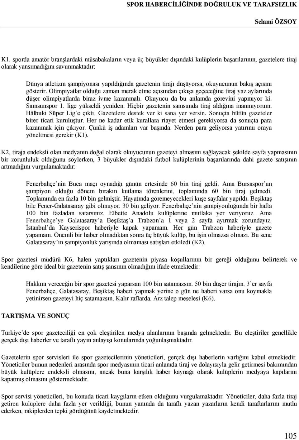 Olimpiyatlar olduğu zaman merak etme açısından çıkışa geçeceğine tiraj yaz aylarında düşer olimpiyatlarda biraz ivme kazanmalı. Okuyucu da bu anlamda görevini yapmıyor ki. Samsunspor 1.