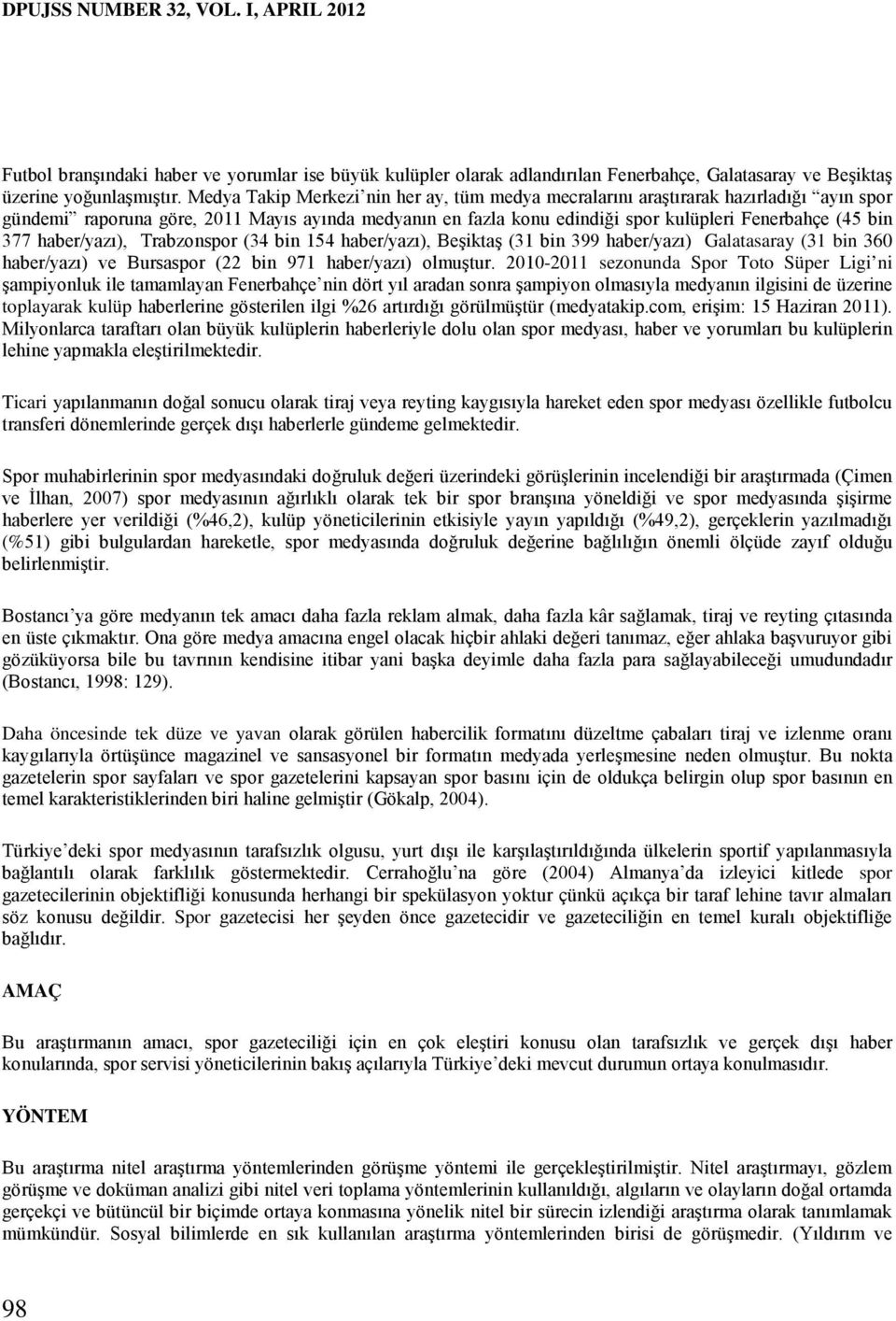 haber/yazı), Trabzonspor (34 bin 154 haber/yazı), Beşiktaş (31 bin 399 haber/yazı) Galatasaray (31 bin 360 haber/yazı) ve Bursaspor (22 bin 971 haber/yazı) olmuştur.