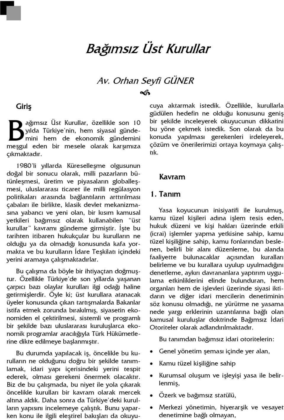 bağlantıların arttırılması çabaları ile birlikte, klasik devlet mekanizmasına yabancı ve yeni olan, bir kısım kamusal yetkileri bağımsız olarak kullanabilen üst kurullar kavramı gündeme girmiştir.