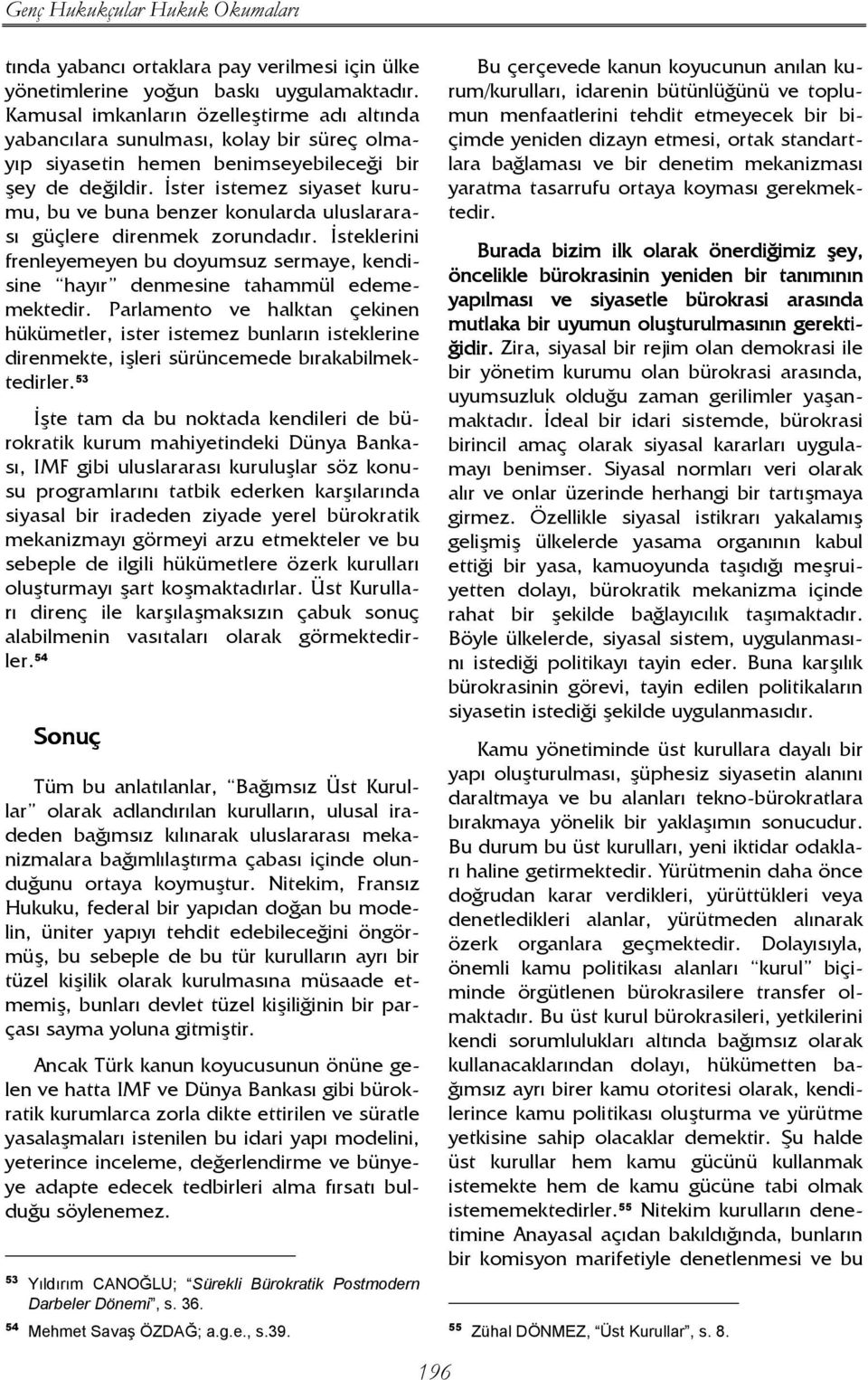 Đster istemez siyaset kurumu, bu ve buna benzer konularda uluslararası güçlere direnmek zorundadır. Đsteklerini frenleyemeyen bu doyumsuz sermaye, kendisine hayır denmesine tahammül edememektedir.