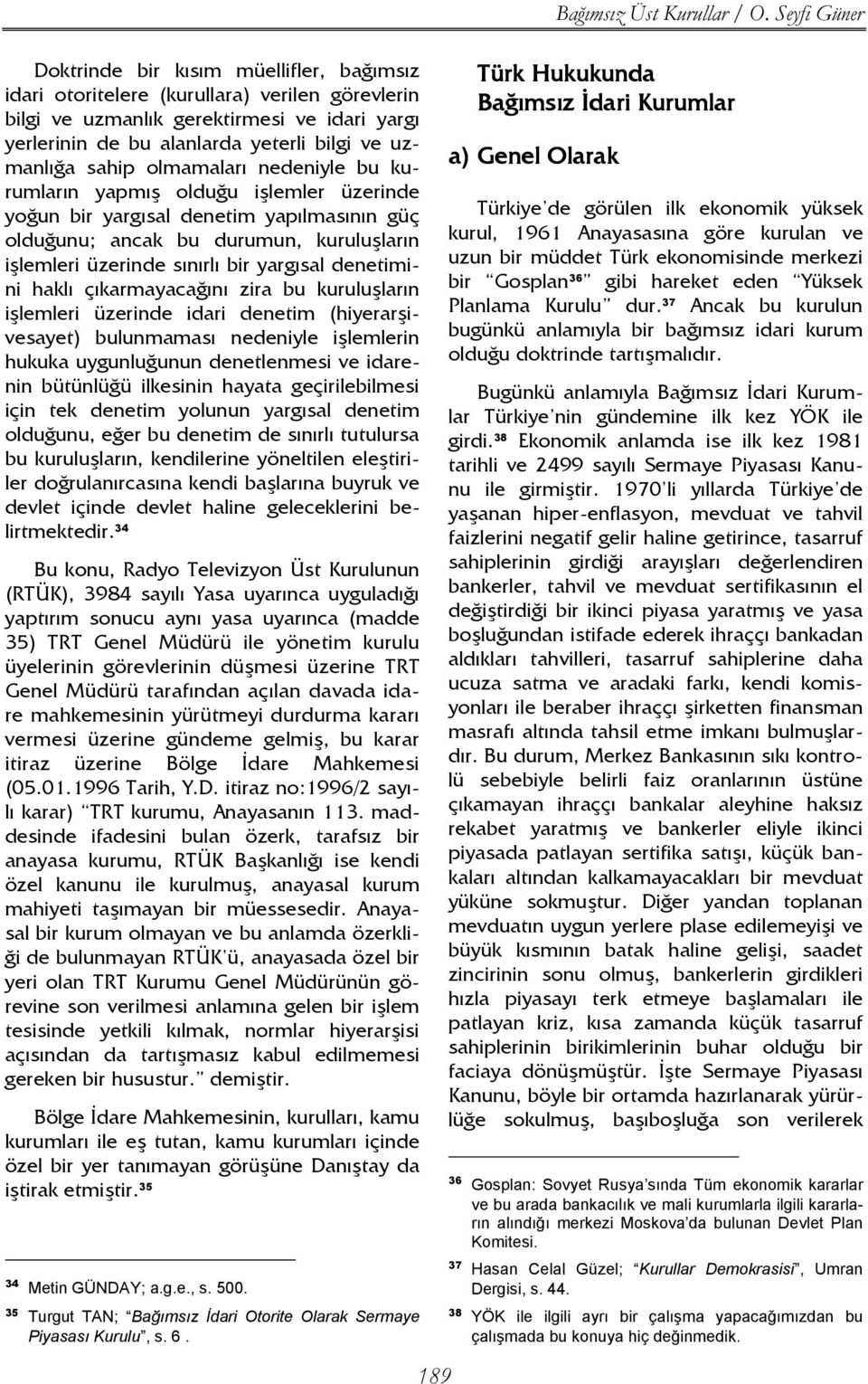 denetimini haklı çıkarmayacağını zira bu kuruluşların işlemleri üzerinde idari denetim (hiyerarşivesayet) bulunmaması nedeniyle işlemlerin hukuka uygunluğunun denetlenmesi ve idarenin bütünlüğü