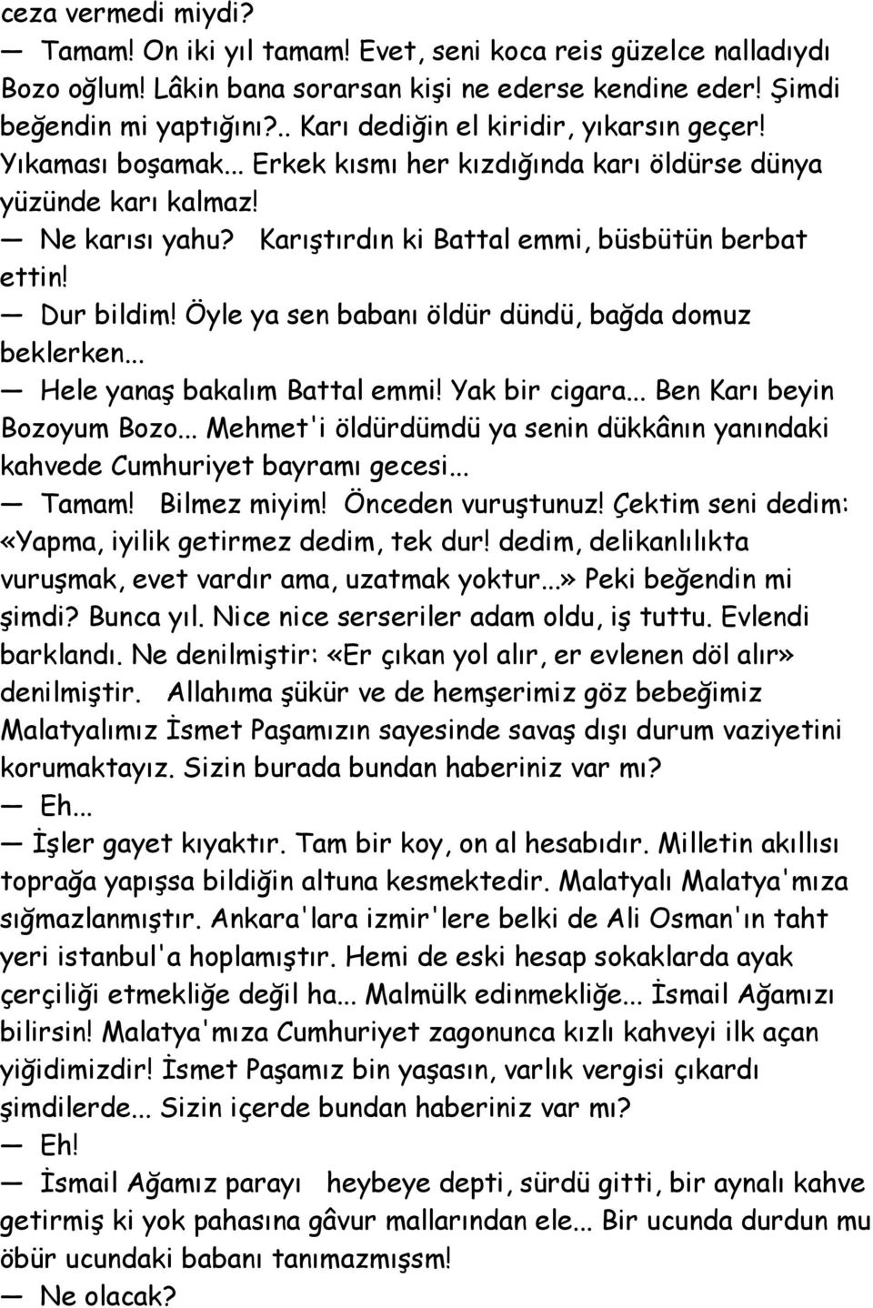 Dur bildim! Öyle ya sen babanı öldür dündü, bağda domuz beklerken... Hele yanaş bakalım Battal emmi! Yak bir cigara... Ben Karı beyin Bozoyum Bozo.