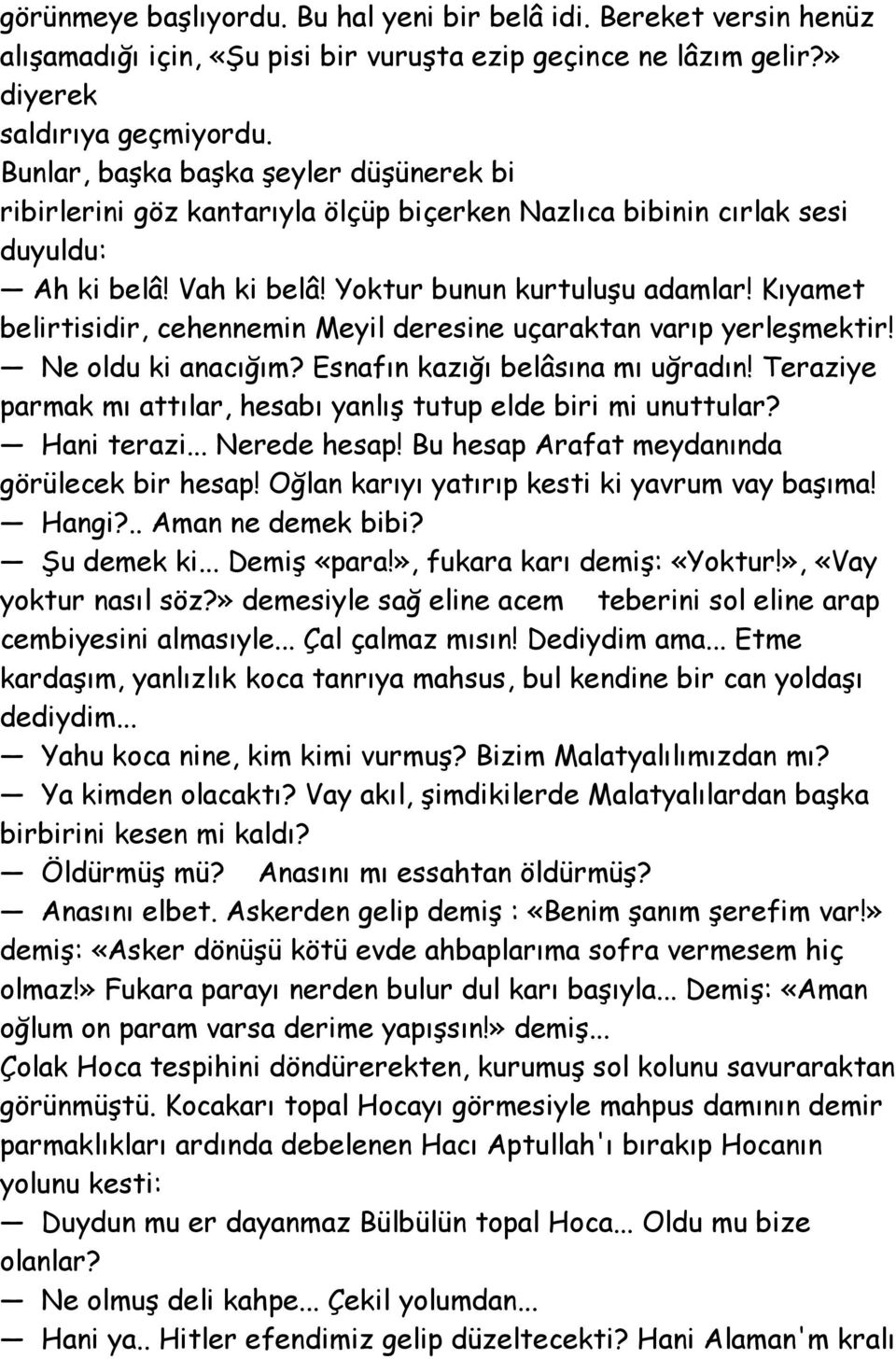 Kıyamet belirtisidir, cehennemin Meyil deresine uçaraktan varıp yerleşmektir! Ne oldu ki anacığım? Esnafın kazığı belâsına mı uğradın!