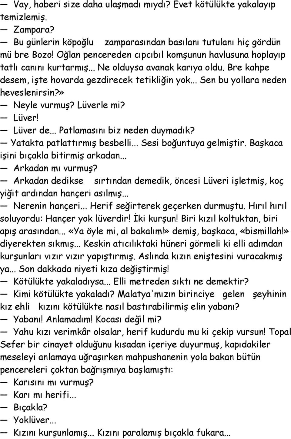 .. Sen bu yollara neden heveslenirsin?» Neyle vurmuş? Lüverle mi? Lüver! Lüver de... Patlamasını biz neden duymadık? Yatakta patlattırmış besbelli... Sesi boğuntuya gelmiştir.