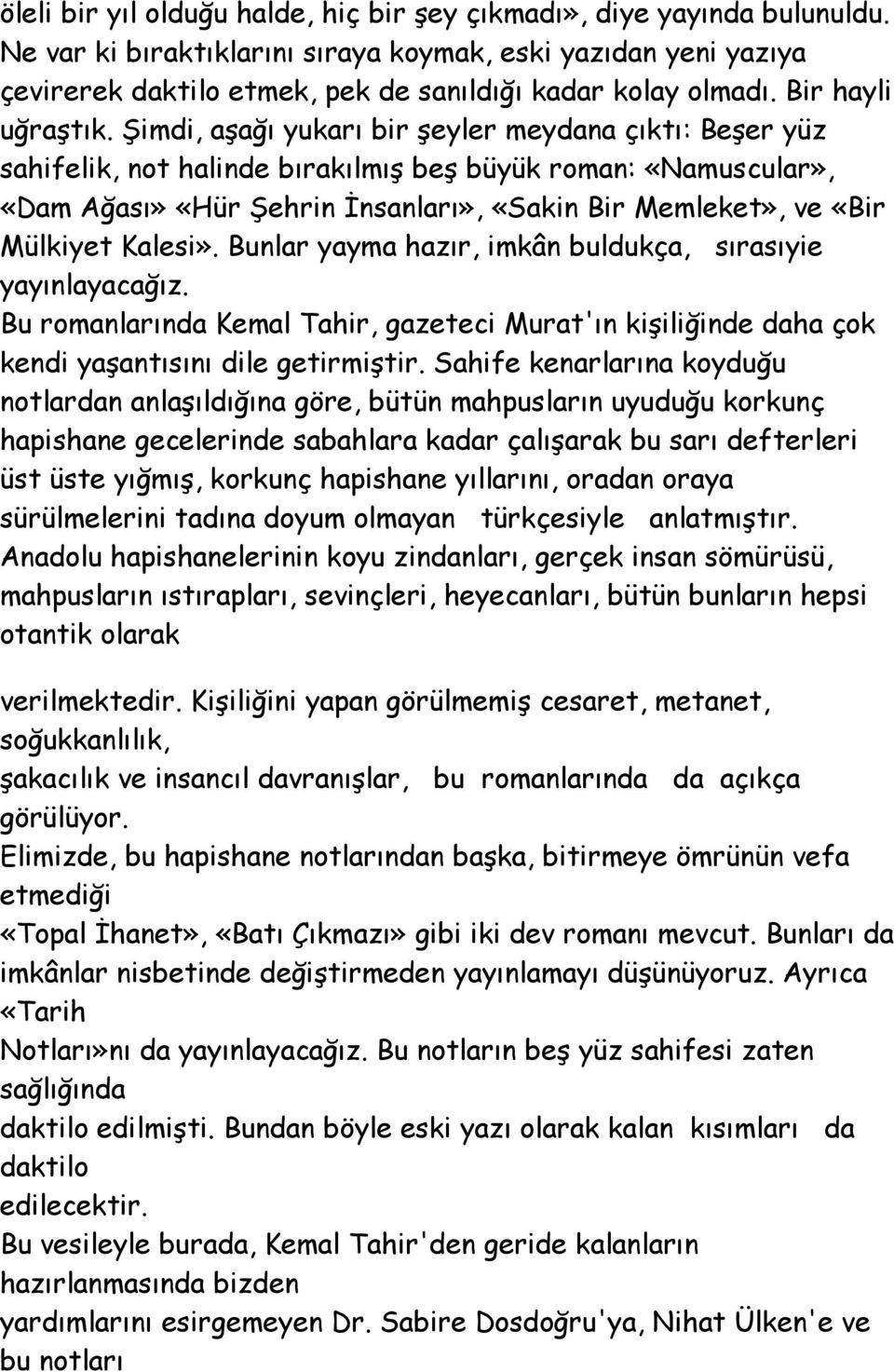 Şimdi, aşağı yukarı bir şeyler meydana çıktı: Beşer yüz sahifelik, not halinde bırakılmış beş büyük roman: «Namuscular», «Dam Ağası» «Hür Şehrin İnsanları», «Sakin Bir Memleket», ve «Bir Mülkiyet