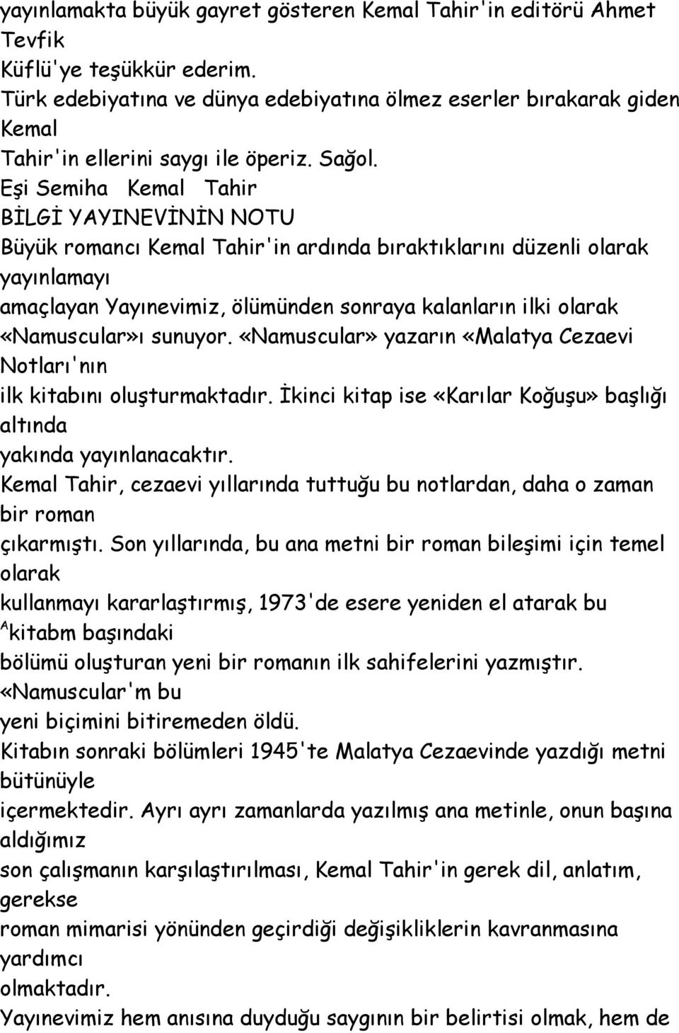 Eşi Semiha Kemal Tahir BİLGİ YAYINEVİNİN NOTU Büyük romancı Kemal Tahir'in ardında bıraktıklarını düzenli olarak yayınlamayı amaçlayan Yayınevimiz, ölümünden sonraya kalanların ilki olarak