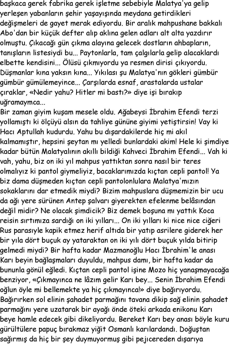 .. Paytonlarla, tam çalgılarla gelip alacaklardı elbette kendisini... Ölüsü çıkmıyordu ya resmen dirisi çıkıyordu. Düşmanlar kına yaksın kına.