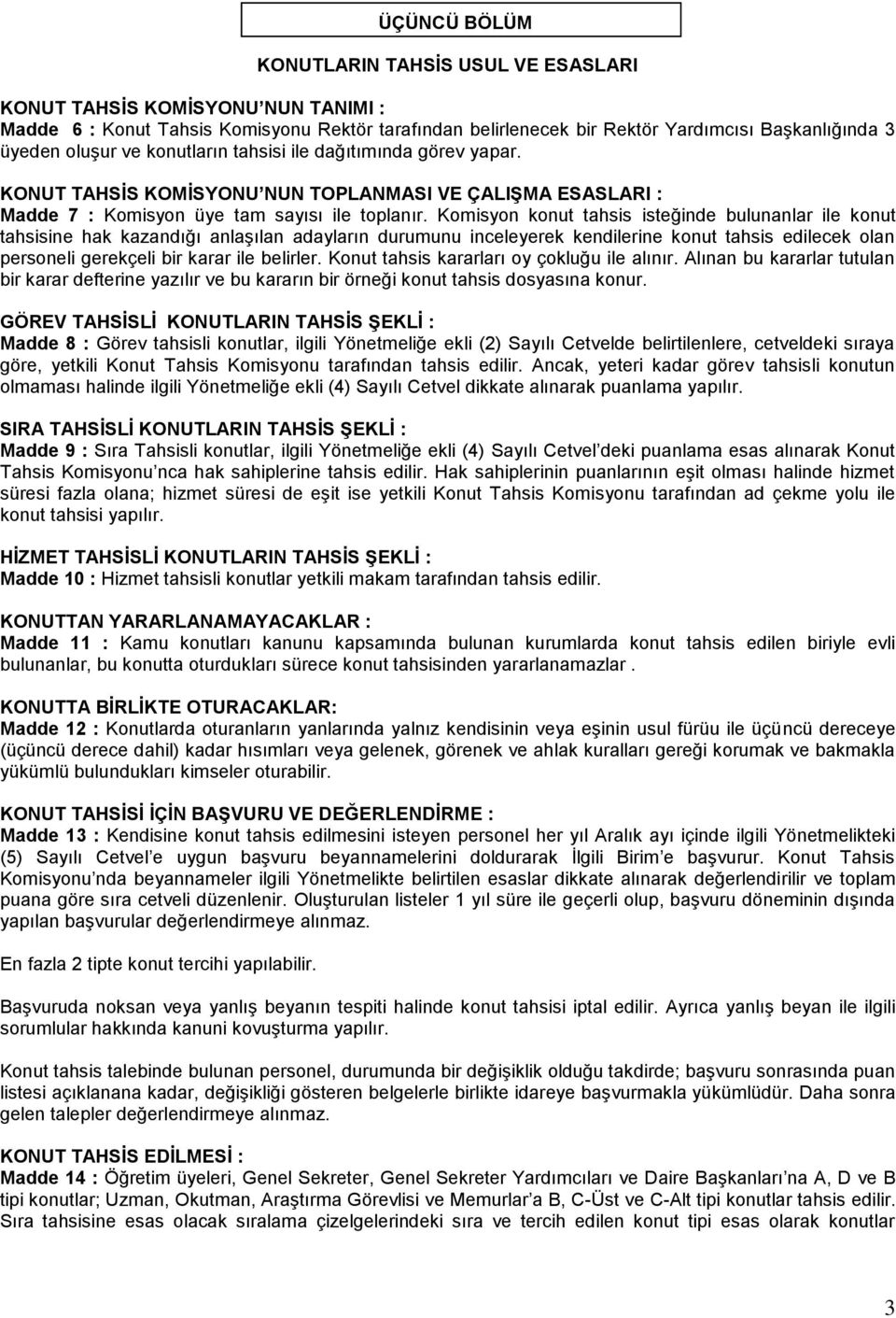 Komisyon konut tahsis isteğinde bulunanlar ile konut tahsisine hak kazandığı anlaşılan adayların durumunu inceleyerek kendilerine konut tahsis edilecek olan personeli gerekçeli bir karar ile belirler.