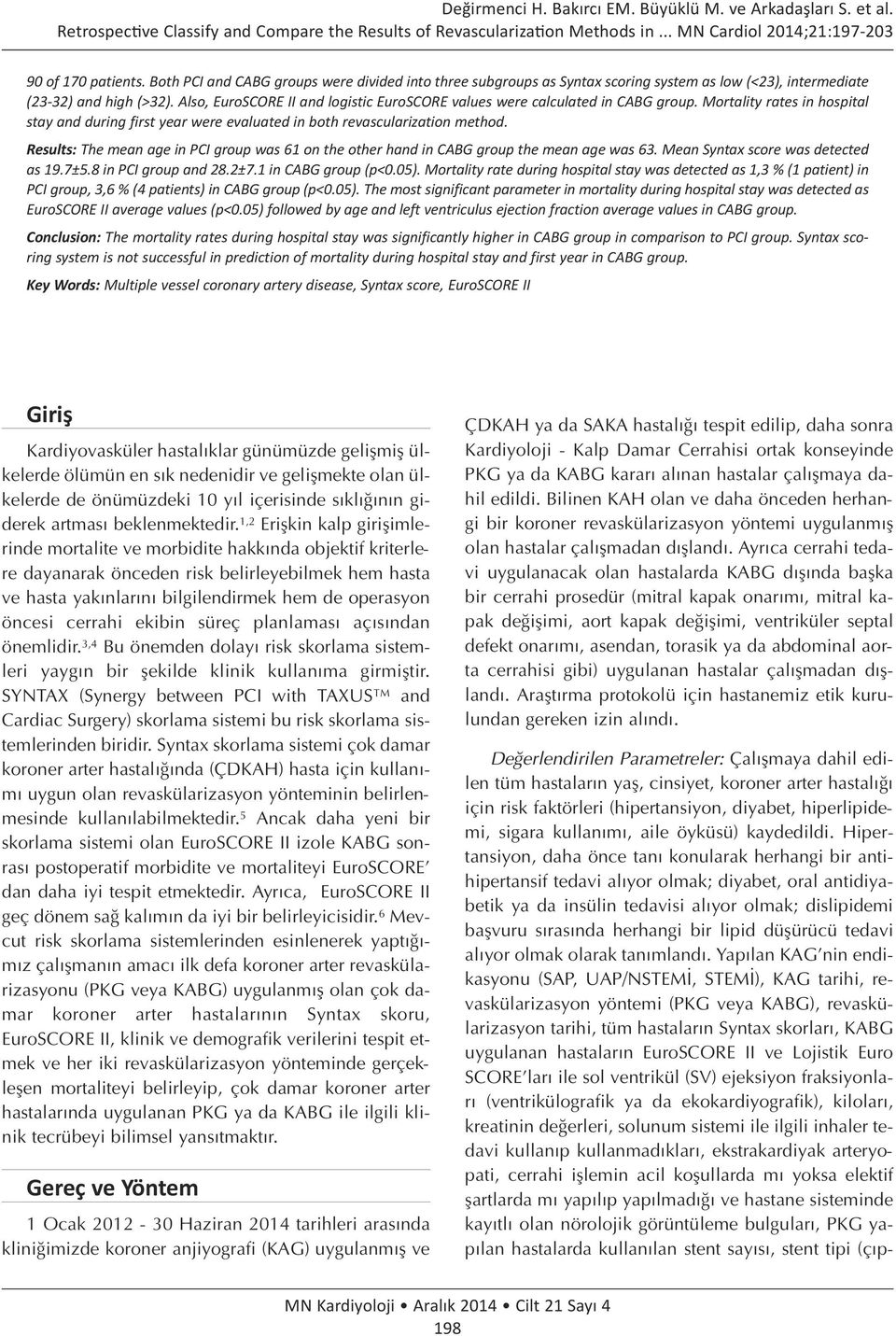 Also, EuroSCORE II and logistic EuroSCORE values were calculated in CABG group. Mortality rates in hospital stay and during first year were evaluated in both revascularization method.