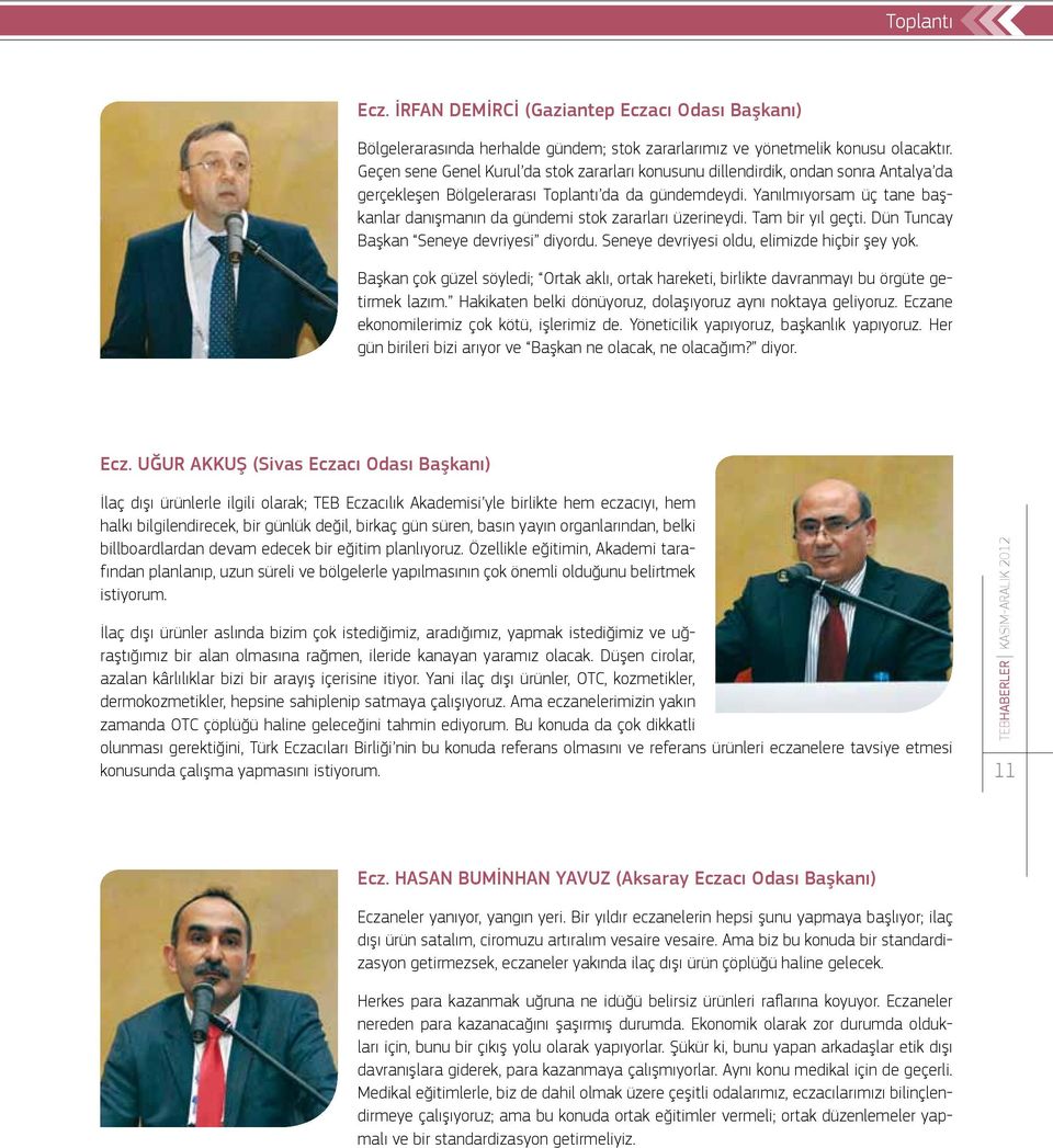 Yanılmıyorsam üç tane başkanlar danışmanın da gündemi stok zararları üzerineydi. Tam bir yıl geçti. Dün Tuncay Başkan Seneye devriyesi diyordu. Seneye devriyesi oldu, elimizde hiçbir şey yok.