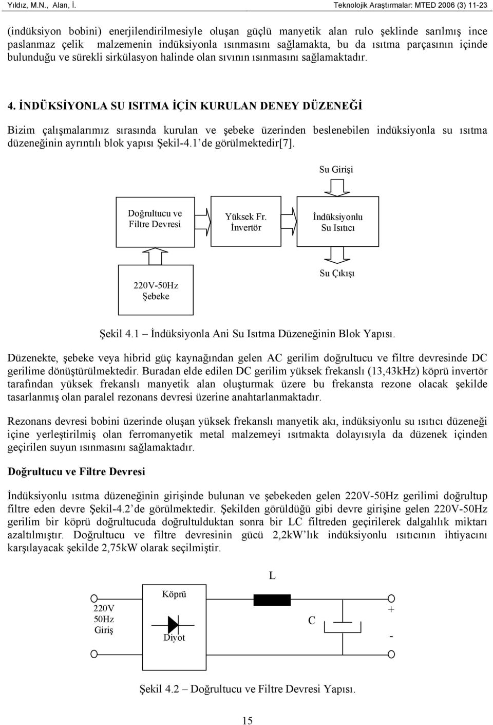 sağlamakta, bu da ısıtma parçasının içinde bulunduğu ve sürekli sirkülasyon halinde olan sıvının ısınmasını sağlamaktadır. 4.