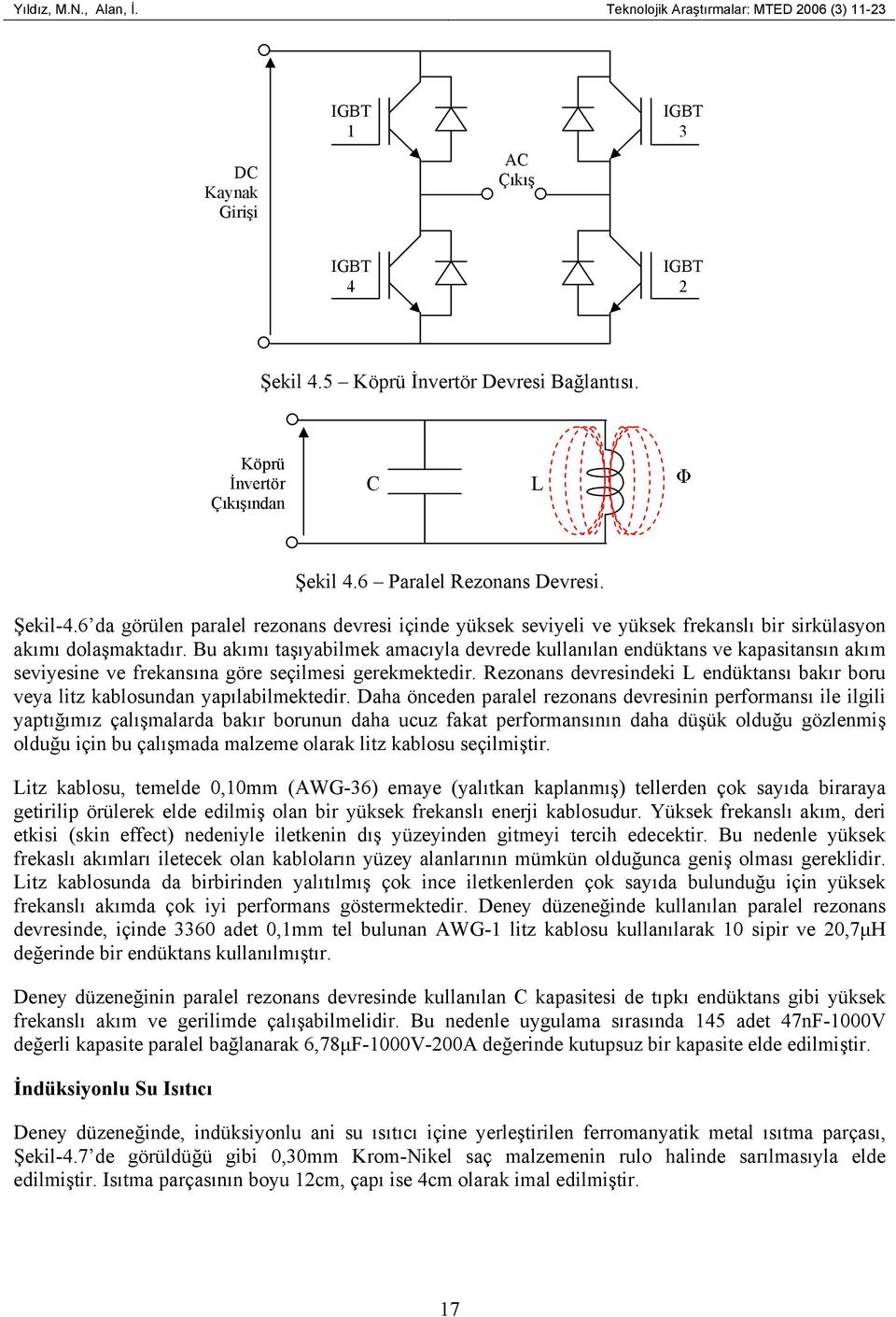 Bu akımı taşıyabilmek amacıyla devrede kullanılan endüktans ve kapasitansın akım seviyesine ve frekansına göre seçilmesi gerekmektedir.