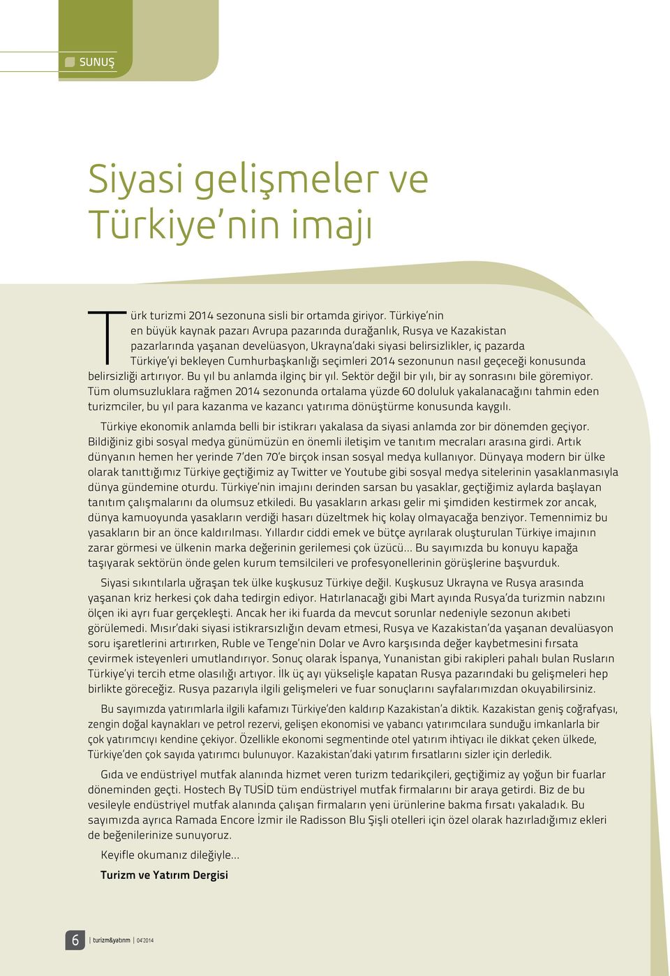 Cumhurbaşkanlığı seçimleri 2014 sezonunun nasıl geçeceği konusunda belirsizliği artırıyor. Bu yıl bu anlamda ilginç bir yıl. Sektör değil bir yılı, bir ay sonrasını bile göremiyor.