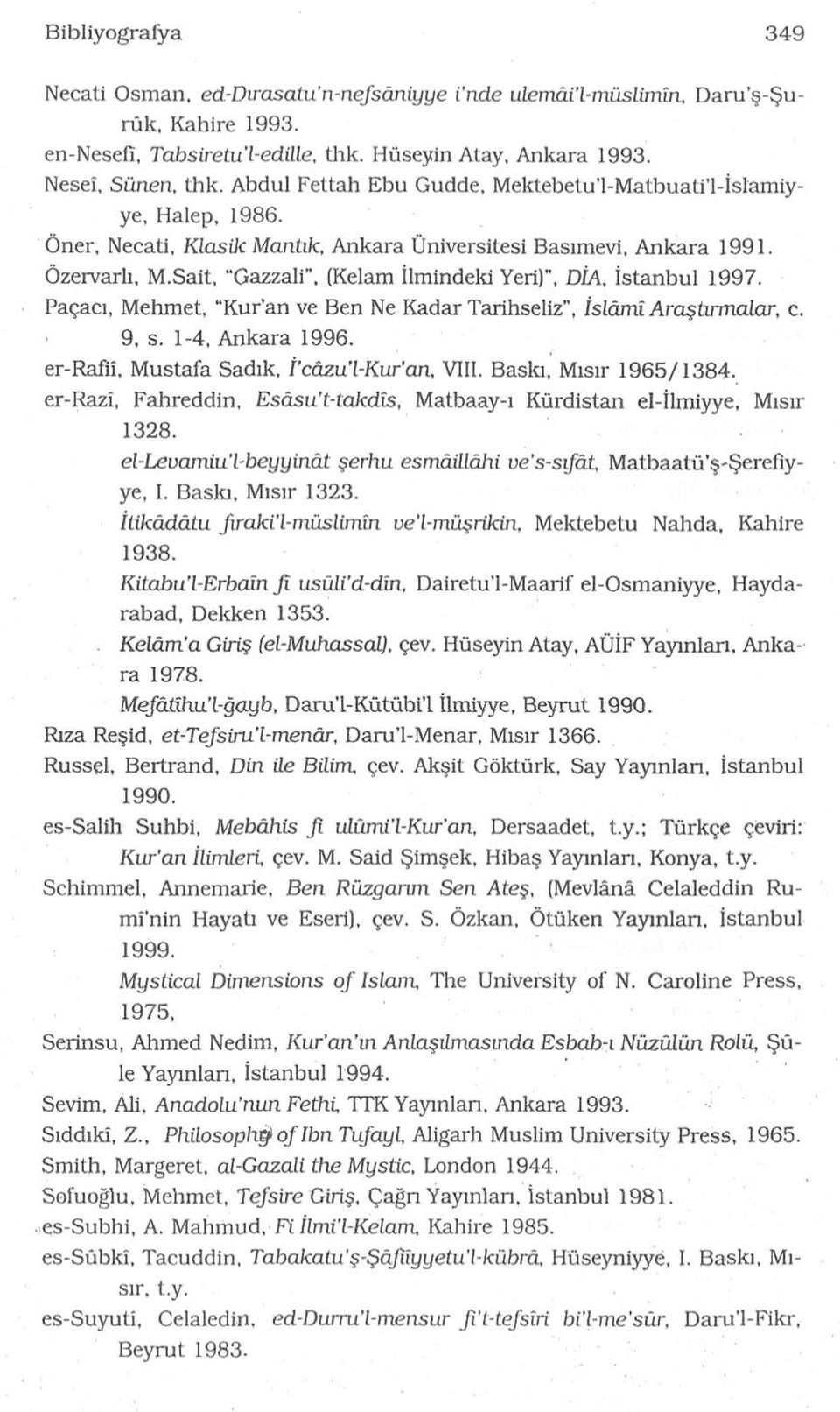 (Kelam İlmindeki Yeri)", DİA, İstanbul 1997. Paçacı, Mehmet, "Kur'an ve Ben Ne Kadar Tarihseliz", İslami Araştırmalar, c. 9. s. 1-4, Ankara 1996. er-rafıî, Mustafa Sadık, Vcâzu'l-Kur'an, VIII. Baskı.