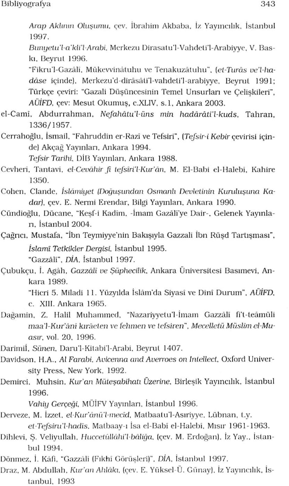 AÜİFD, çev: Mesut Okumuş, c.xliv. s.l. Ankara 2003. el-camî, Abdurrahman, NeJahâLu'l-iins min hadârâti'l-kuds, Tahran, 1336/1957. Cerrahoglu, İsmail.