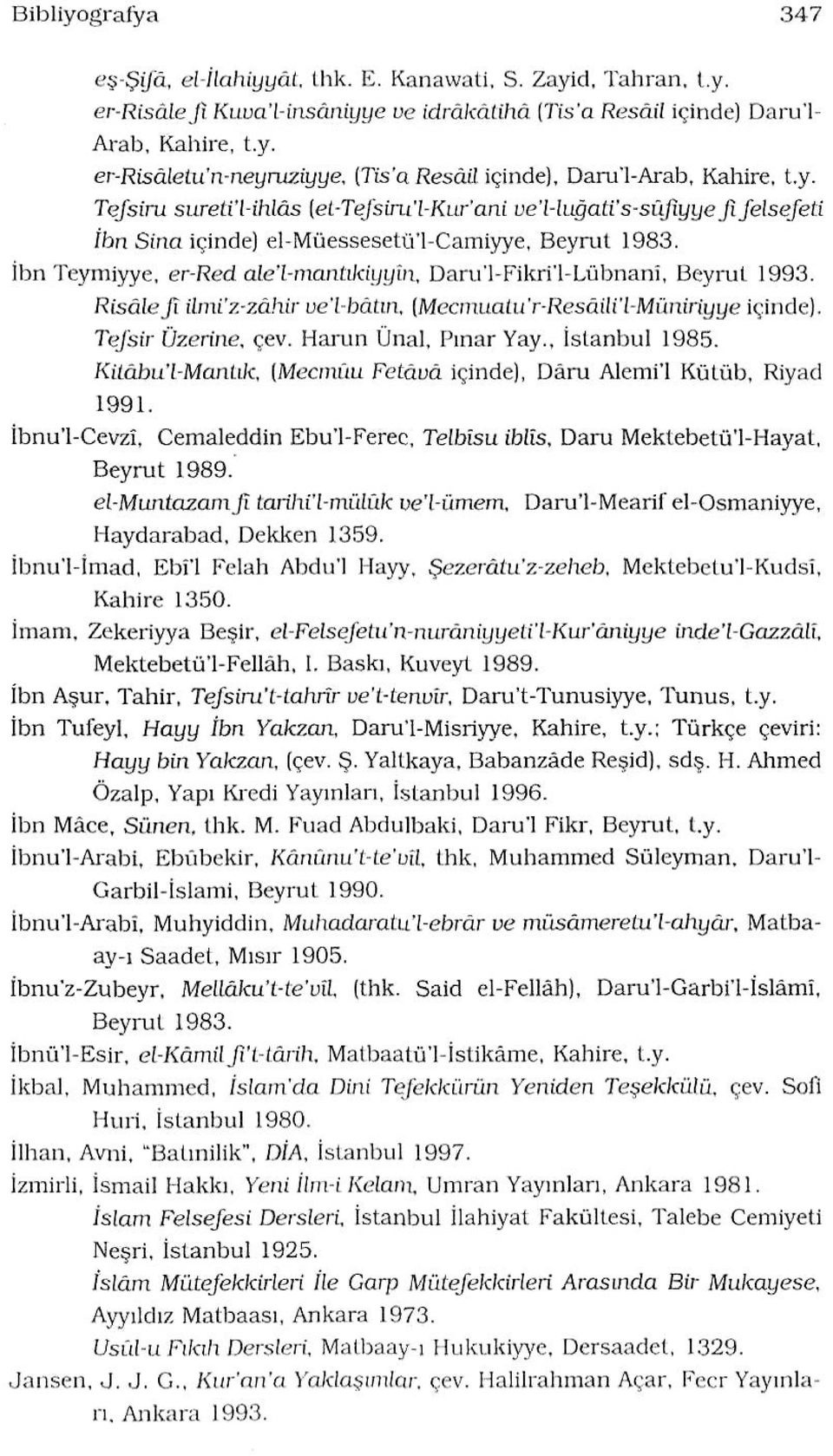 İbn Teymiyye, er-red ale'lmantıkiyyin, Daru'l-Fikri'l-Lübnanî, Beyrut 1993. Risale fi ilmcz-zâhir ve'l-bâün, [Mecmuatu'r-Resâili'l-Müniriyye içinde). Tefsir Özerine, çev. Harun Ünal, Pınar Yay.