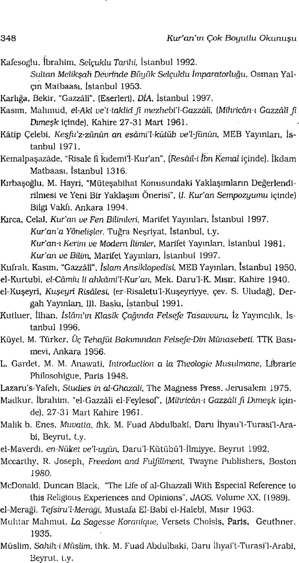 Kâtip Çelebi, Keşfu % z-zünün an esâmi'l-kütüb ve'l-fünûn, MEB Yayınlan, İstanbul 1971. Kemalpaşazâde, "Risale fi kıdemi'l-kur'an", (ResâiHİbn Kemal içinde). İkdam Matbaası. İstanbul 1316.