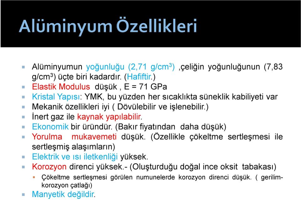 ) İnert gaz ile kaynak yapılabilir. Ekonomik bir üründür. (Bakır fiyatından daha düşük) Yorulma mukavemeti düşük.