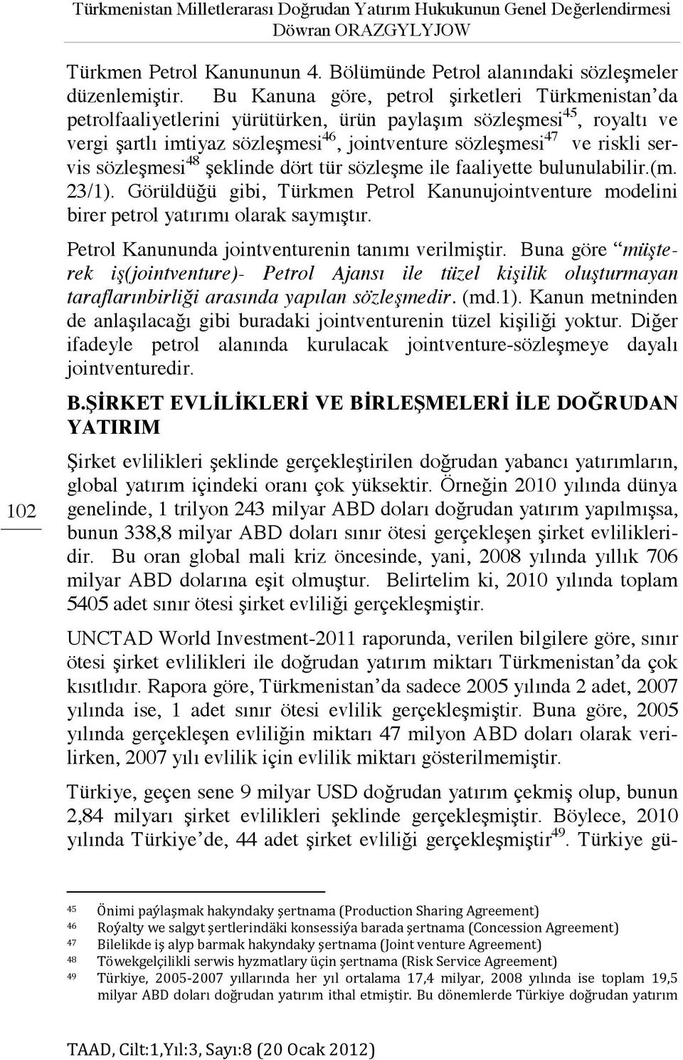 servis sözleşmesi 48 şeklinde dört tür sözleşme ile faaliyette bulunulabilir.(m. 23/1). Görüldüğü gibi, Türkmen Petrol Kanunujointventure modelini birer petrol yatırımı olarak saymıştır.