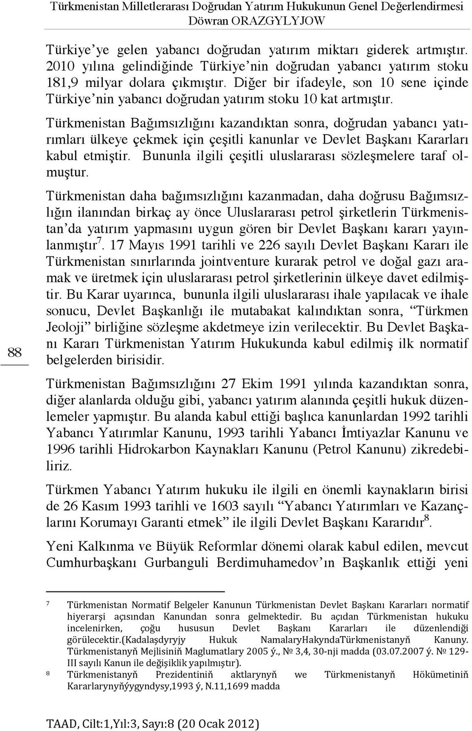 Türkmenistan Bağımsızlığını kazandıktan sonra, doğrudan yabancı yatırımları ülkeye çekmek için çeşitli kanunlar ve Devlet Başkanı Kararları kabul etmiştir.