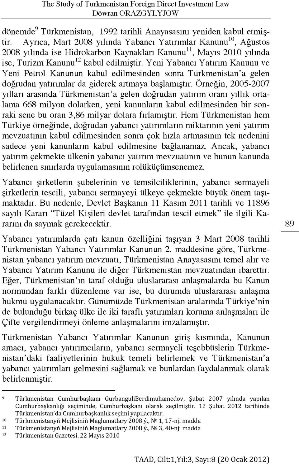 Yeni Yabancı Yatırım Kanunu ve Yeni Petrol Kanunun kabul edilmesinden sonra Türkmenistan a gelen doğrudan yatırımlar da giderek artmaya başlamıştır.