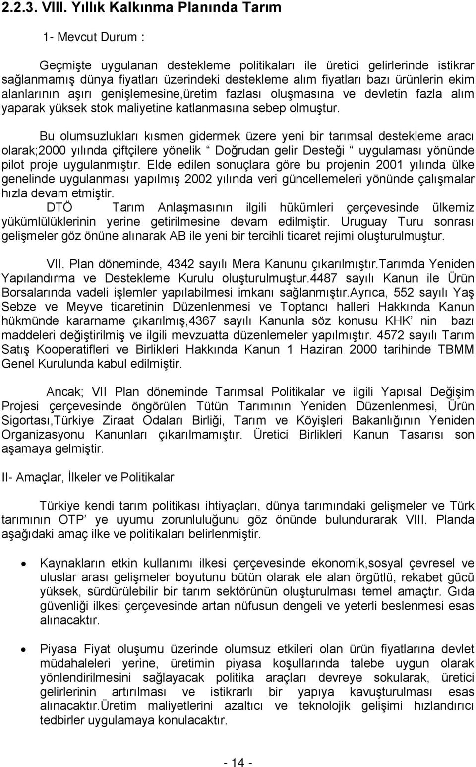 ürünlerin ekim alanlarının aşırı genişlemesine,üretim fazlası oluşmasına ve devletin fazla alım yaparak yüksek stok maliyetine katlanmasına sebep olmuştur.