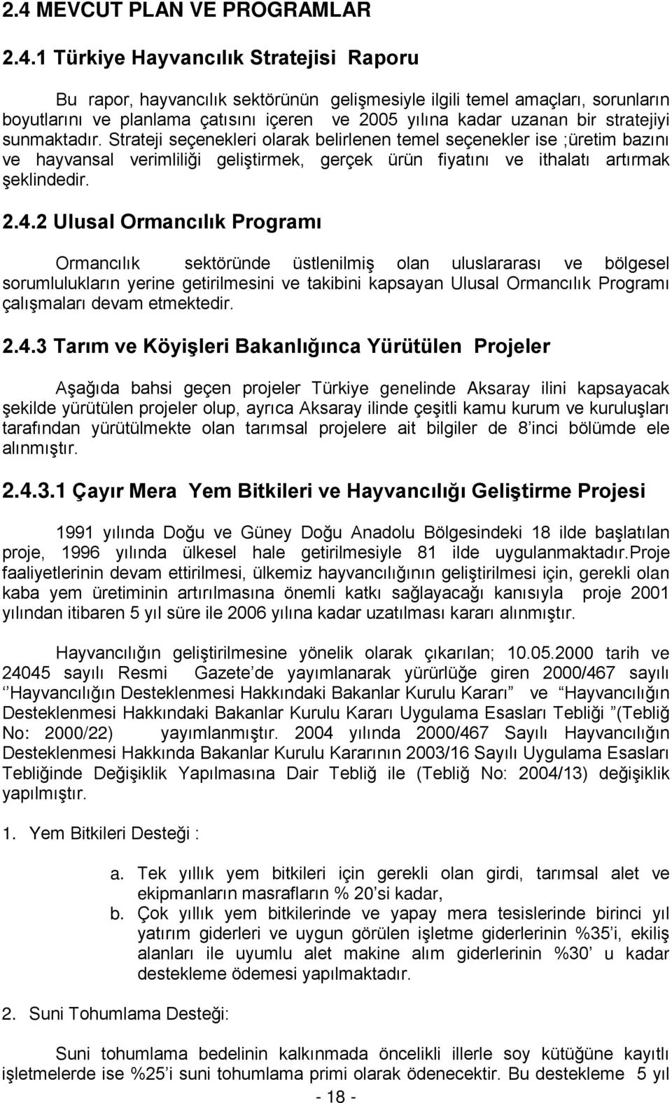 Strateji seçenekleri olarak belirlenen temel seçenekler ise ;üretim bazını ve hayvansal verimliliği geliştirmek, gerçek ürün fiyatını ve ithalatı artırmak şeklindedir. 2.4.