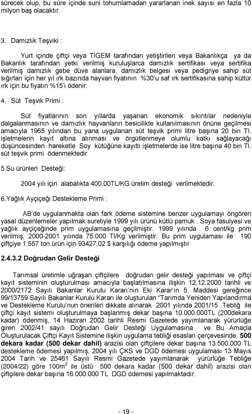 gebe düve alanlara, damızlık belgesi veya pedigriye sahip süt sığırları için her yıl ırk bazında hayvan fiyatının %30 u saf ırk sertifikasına sahip kültür ırk için bu fiyatın %15 i ödenir. 4.