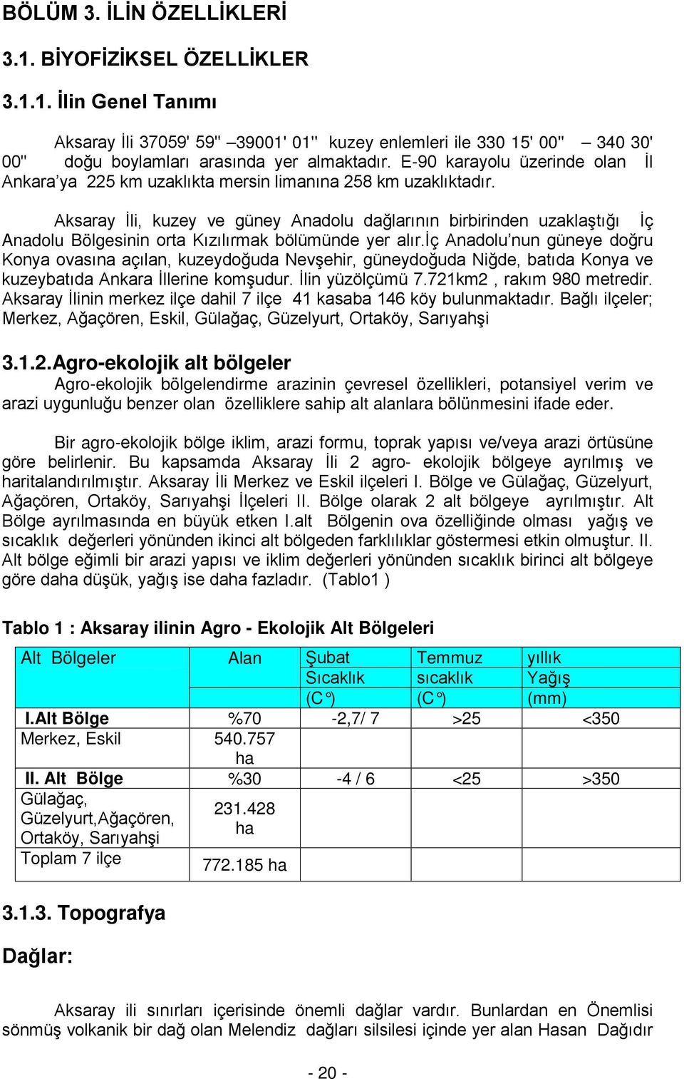 Aksaray İli, kuzey ve güney Anadolu dağlarının birbirinden uzaklaştığı İç Anadolu Bölgesinin orta Kızılırmak bölümünde yer alır.