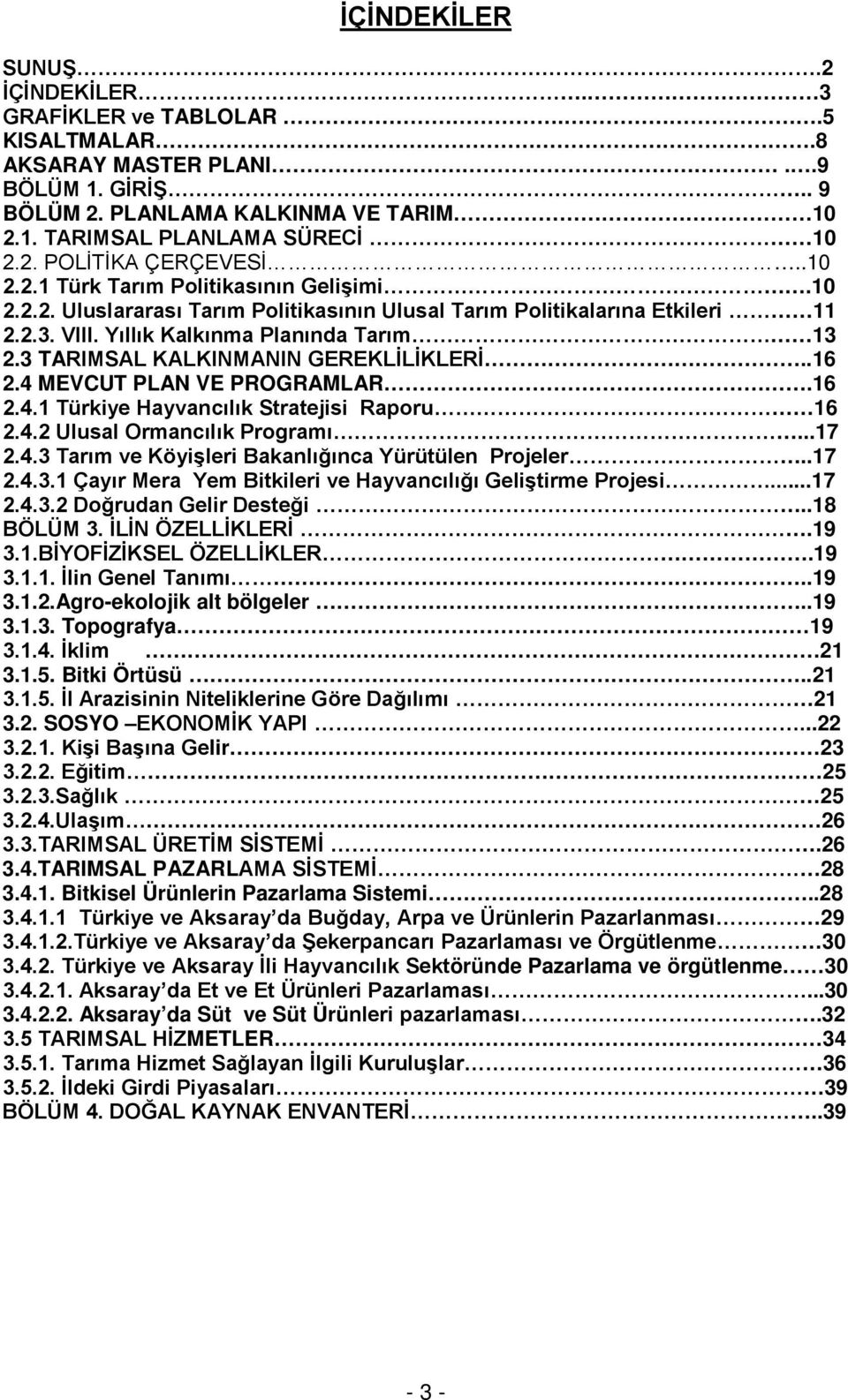 3 TARIMSAL KALKINMANIN GEREKLİLİKLERİ..16 2.4 MEVCUT PLAN VE PROGRAMLAR.16 2.4.1 Türkiye Hayvancılık Stratejisi Raporu 16 2.4.2 Ulusal Ormancılık Programı...17 2.4.3 Tarım ve Köyişleri Bakanlığınca Yürütülen Projeler.