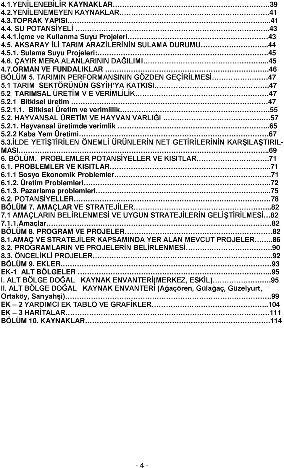 47 5.2 TARIMSAL ÜRETİM V E VERİMLİLİK 47 5.2.1 Bitkisel üretim 47 5.2.1.1. Bitkisel Üretim ve verimlilik.55 5.2. HAYVANSAL ÜRETİM VE HAYVAN VARLIĞI. 57 5.2.1. Hayvansal üretimde verimlik..65 5.2.2 Kaba Yem Üretimi 67 5.