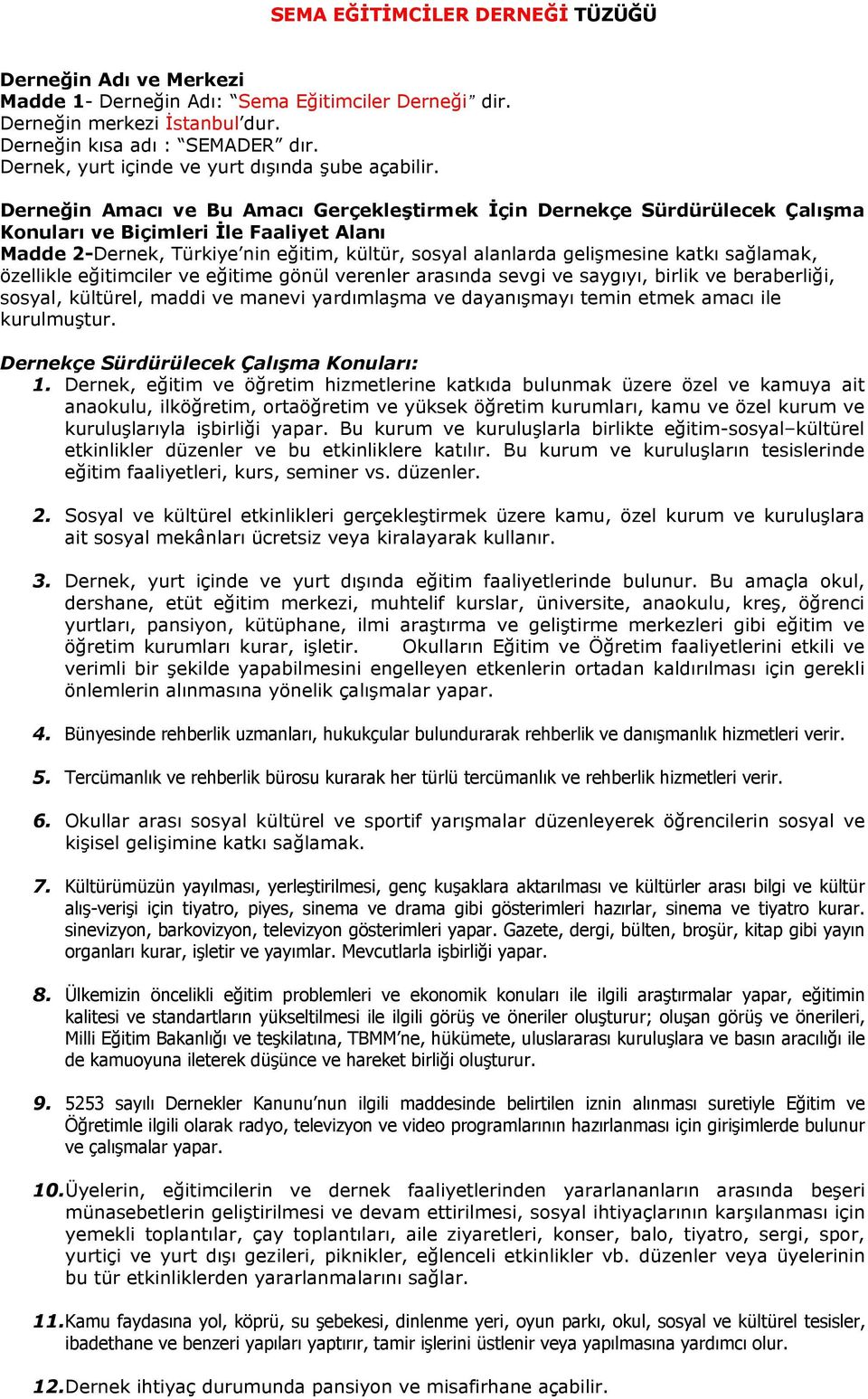 Derneğin Amacı ve Bu Amacı Gerçekleştirmek İçin Dernekçe Sürdürülecek Çalışma Konuları ve Biçimleri İle Faaliyet Alanı Madde 2-Dernek, Türkiye nin eğitim, kültür, sosyal alanlarda gelişmesine katkı