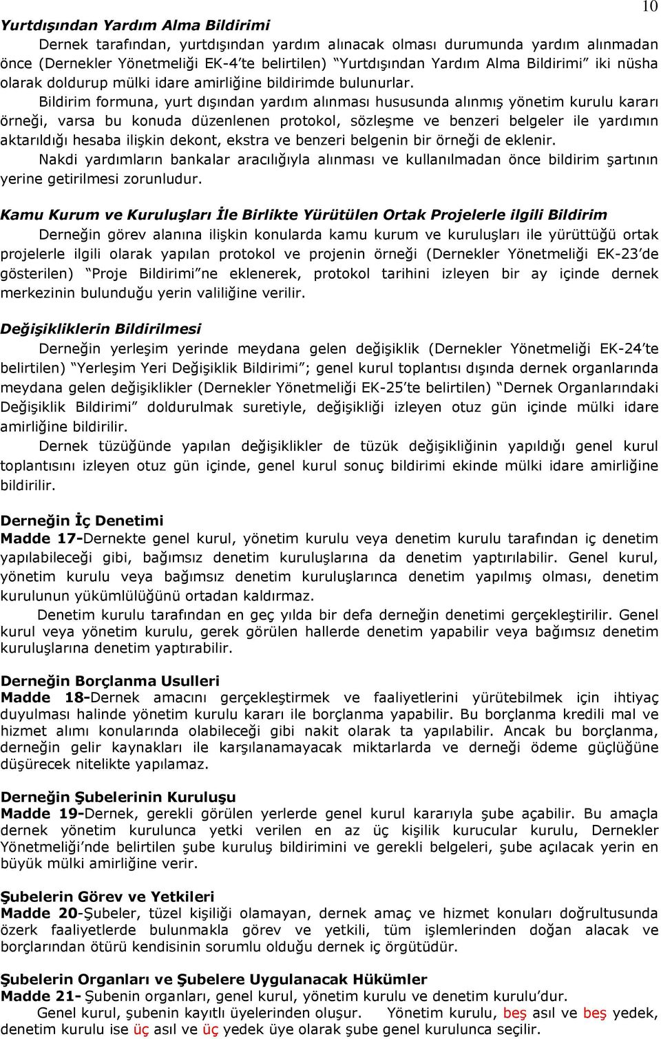 Bildirim formuna, yurt dışından yardım alınması hususunda alınmış yönetim kurulu kararı örneği, varsa bu konuda düzenlenen protokol, sözleşme ve benzeri belgeler ile yardımın aktarıldığı hesaba