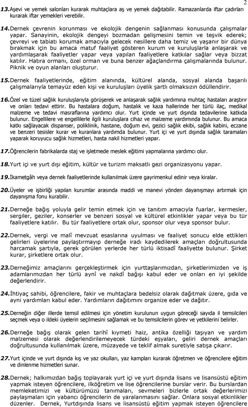 Sanayinin, ekolojik dengeyi bozmadan gelişmesini temin ve teşvik ederek; çevreyi ve tabiatı korumak amacıyla gelecek nesillere daha temiz ve yaşanır bir dünya bırakmak için bu amaca matuf faaliyet