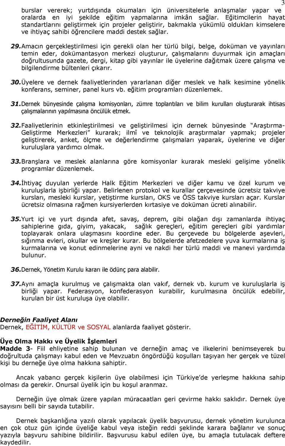 Amacın gerçekleştirilmesi için gerekli olan her türlü bilgi, belge, doküman ve yayınları temin eder, dokümantasyon merkezi oluşturur, çalışmalarını duyurmak için amaçları doğrultusunda gazete, dergi,