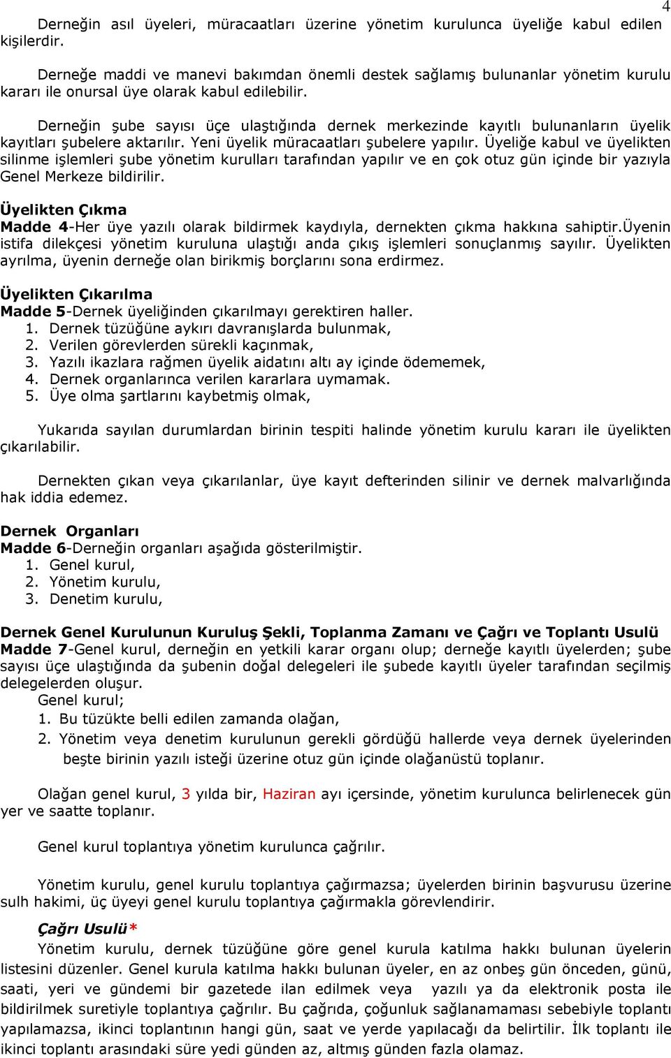 Derneğin şube sayısı üçe ulaştığında dernek merkezinde kayıtlı bulunanların üyelik kayıtları şubelere aktarılır. Yeni üyelik müracaatları şubelere yapılır.