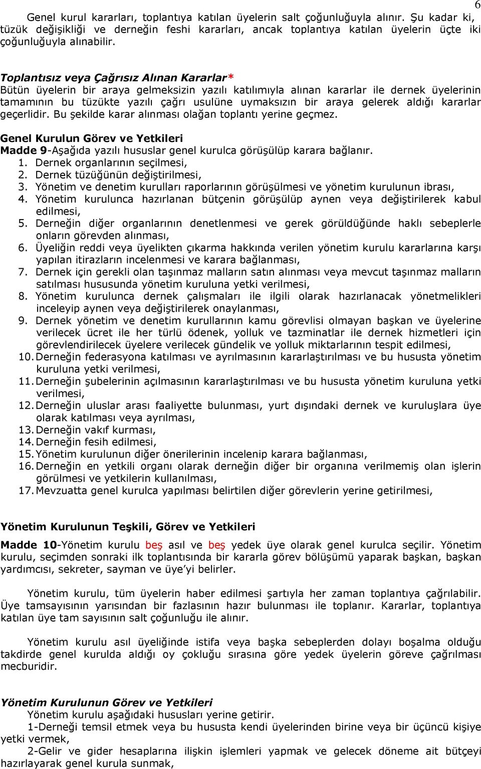 Toplantısız veya Çağrısız Alınan Kararlar* Bütün üyelerin bir araya gelmeksizin yazılı katılımıyla alınan kararlar ile dernek üyelerinin tamamının bu tüzükte yazılı çağrı usulüne uymaksızın bir araya